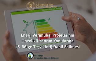 Enerji verimliliği Projelerinin Öncelikli Yatırım Konularına (5. Bölge Teşvikleri) Dahil Edilmesi
